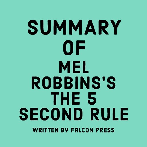 Summary of Mel Robbins’s The 5 Second Rule, Falcon Press