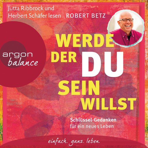 Werde, der du sein willst - Schlüssel-Gedanken für ein neues Leben, Robert Betz