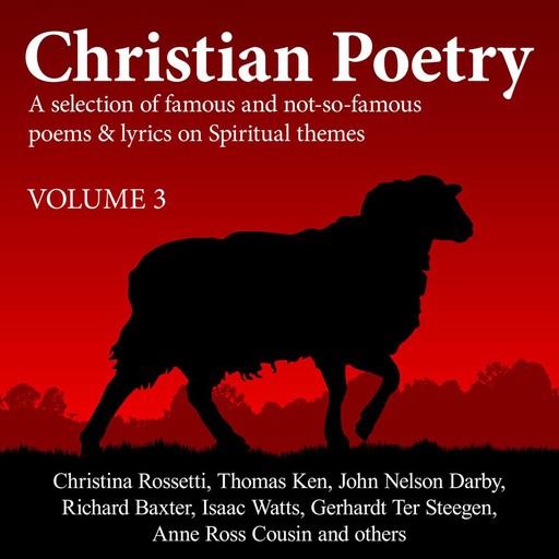 Christian Poetry Volume 3, Various, Isaac Watts, Richard Baxter, Christina Rossetti, John Nelson Darby, Thomas Ken, Gerhardt Ter Steegen, Anne Ross Cousin