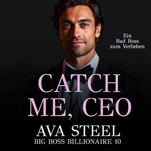 Catch me, CEO!: Ein Bad Boss zum Verlieben (Big Boss Billionaire 10), Ava Steel