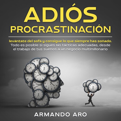 Adiós procrastinación levántate del sofá y consigue lo que siempre has soñado, ARMANDO ARO