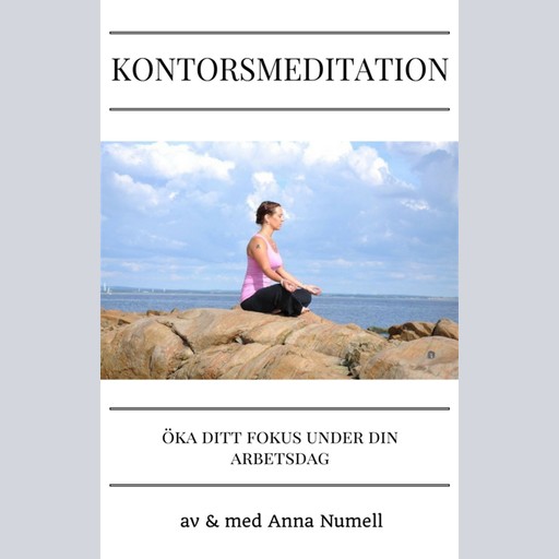 Kontorsmeditation-Guidad meditation för dig som vill öka ditt fokus under din arbetsdag, Anna Numell