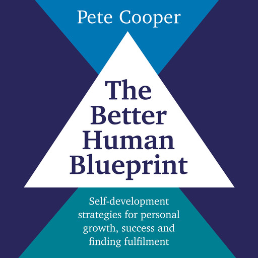 The Better Human Blueprint - Self-development strategies for personal growth, success and finding fulfilment (unabridged), Pete Cooper