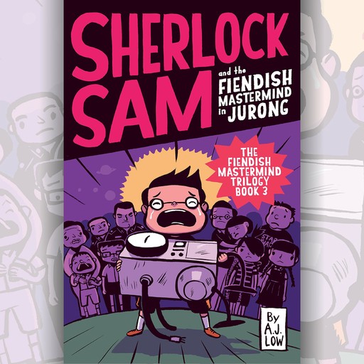 Sherlock Sam and the Fiendish Mastermind in Jurong, A.J. Low