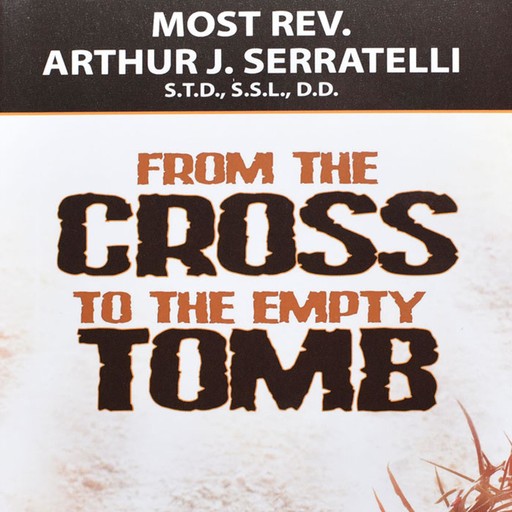 From the Cross to the Empty Tomb, Bishop Arthur J. Serratelli