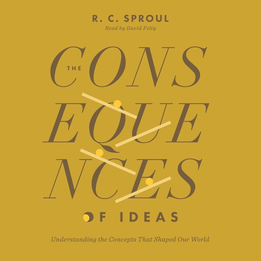 The Consequences of Ideas, R.C.Sproul