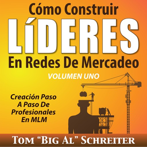 Cómo Construir Líderes En Redes De Mercadeo Volumen Uno, Tom "Big Al" Schreiter