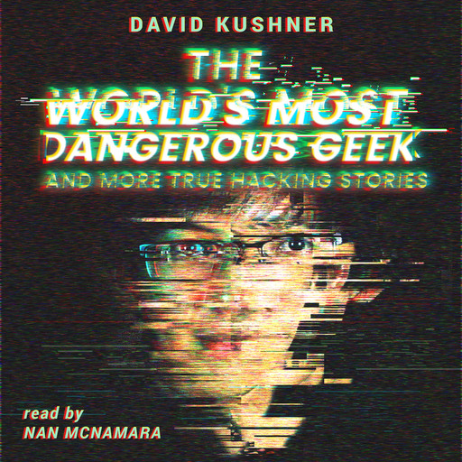 The World’s Most Dangerous Geek: And More True Hacking Stories, David Kushner