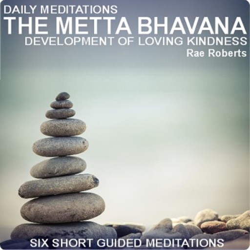 Daily Meditations - The Metta Bhavana - Development of Loving Kindness, Rae Roberts