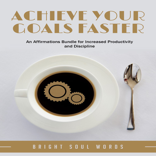 Achieve Your Goals Faster: An Affirmations Bundle for Increased Productivity and Discipline, Bright Soul Words
