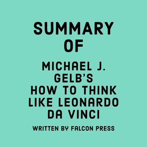 Summary of Michael J. Gelb’s How to Think Like Leonardo da Vinci, Falcon Press