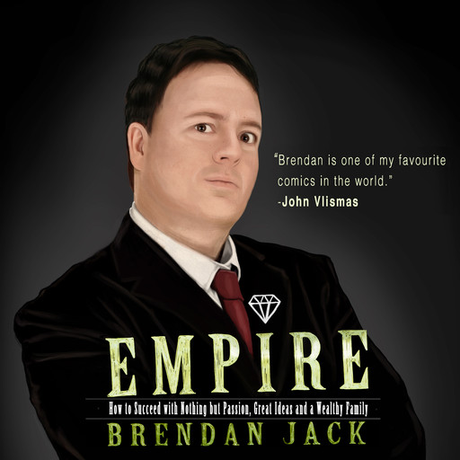 Empire: How to Succeed with Nothing but Passion, Great Ideas and a Wealthy Family, Brendan Jack