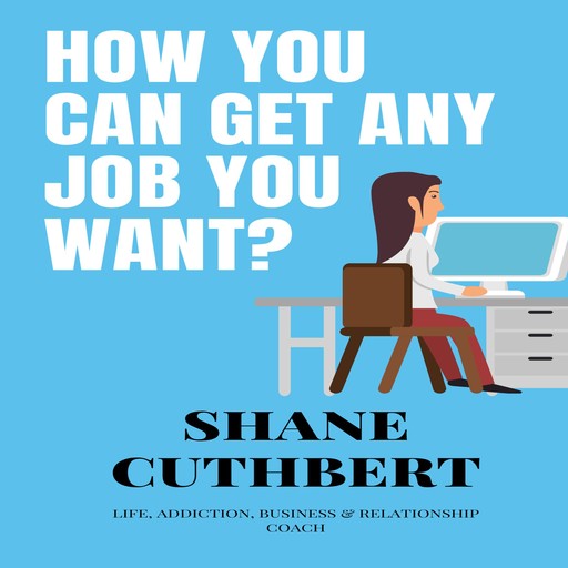 HOW YOU CAN GET ANY JOB YOU WANT, Shane Cuthbert