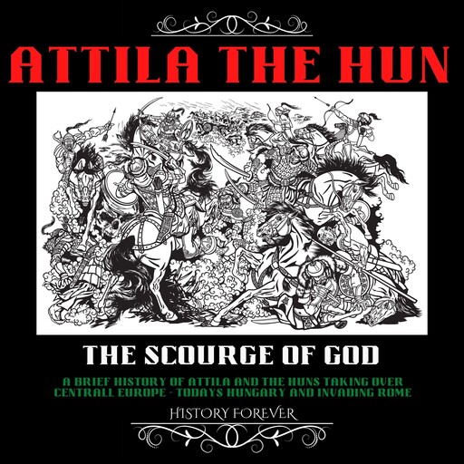 Attila The Hun: The Scourge Of God, HISTORY FOREVER