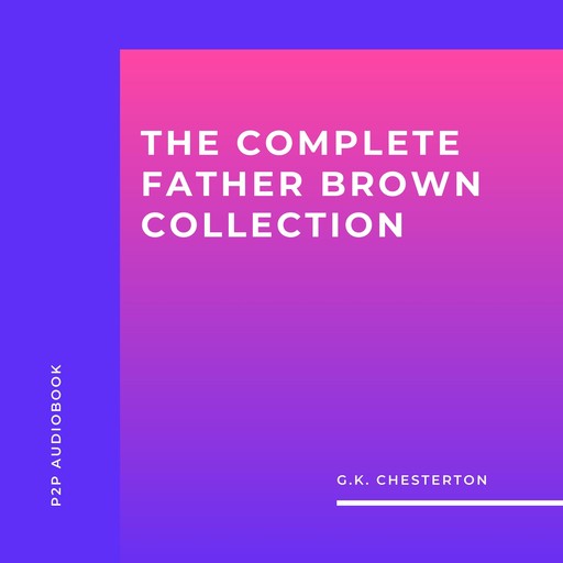 The Complete Father Brown Collection (Unabridged), G.K.Chesterton