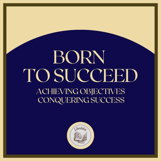 Born to Succeed: Achieving Objectives, Conquering Success, LIBROTEKA