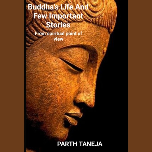 Buddha's life and few important stories, Parth Taneja