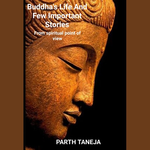 Buddha's life and few important stories, Parth Taneja