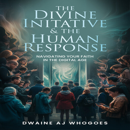 The Divine Initiative and the Human Response, Dwaine AJ Whogoes