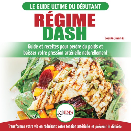 Régime Dash: Guide de régime pour les débutants pour réduire la pression artérielle, l'hypertension et des recettes éprouvées pour la perte de poids (Livre en Français / Régime Dash French Book), Louise Jiannes