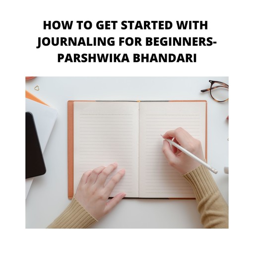 how to get started with journaling for beginners, Parshwika Bhandari