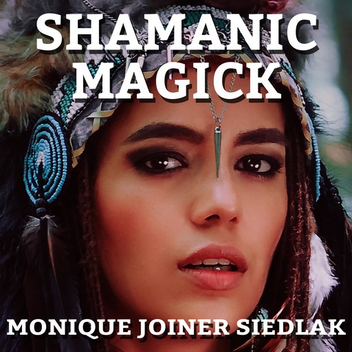 Shamanic Magick, Monique Joiner Siedlak