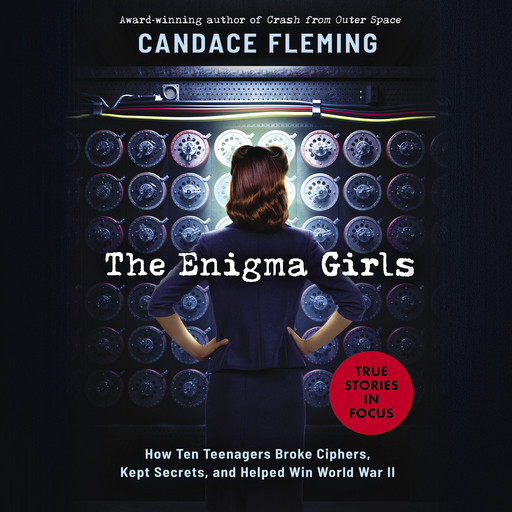 Enigma Girls: How Ten Teenagers Broke Ciphers, Kept Secrets, and Helped Win World War II (Scholastic Focus), Candace Fleming