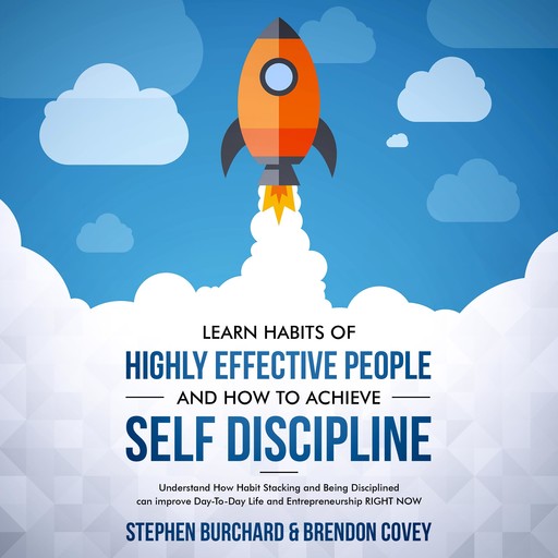 Learn Habits of Highly Effective People and How to Achieve Self Discipline: Understand How Habit Stacking and Being Disciplined can improve Day-To-Day Life and Entrepreneurship RIGHT NOW., Stephen Burchard, Brendon Covey