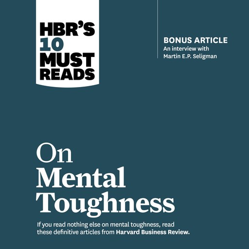 HBR's 10 Must Reads on Mental Toughness, Tony Schwartz, Warren Bennis, Martin Seligman, Harvard Business Review, Robert J.Thomas