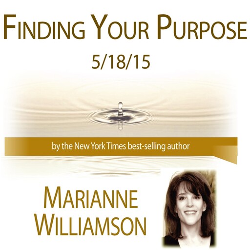 Finding Your Purpose with Marianne Williamson, Marianne Williamson
