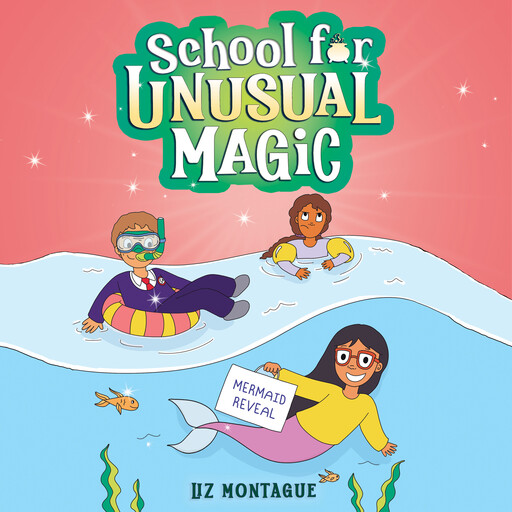 The Mermaid Reveal (School for Unusual Magic #3), Liz Montague