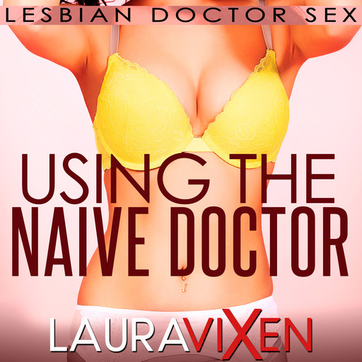Using the Naive Doctor: Lesbian Doctor Sex, Laura Vixen