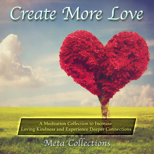 Create More Love: A Meditation Collection to Increase Loving Kindness and Experience Deeper Connections, Meta Collections