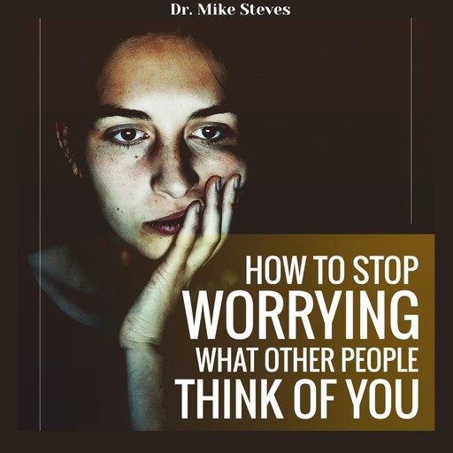 How To Stop Worrying What Other People Think Of You, Mike Steves