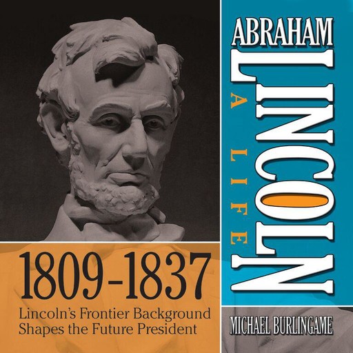 Abraham Lincoln: A Life 1809-1837, Michael Burlingame
