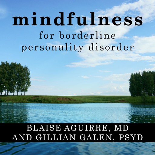 Mindfulness for Borderline Personality Disorder, PsyD, Blaise Aguirre, Gillian Galen