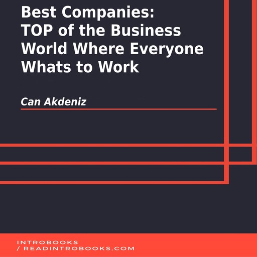 Best Companies: TOP of the Business World Where Everyone Whats to Work, Can Akdeniz, Introbooks Team