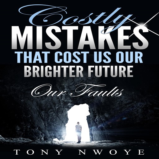 Costly Mistakes That Cost Us Our Brighter Future, Tony Nwoye