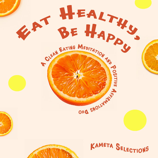 Eat Healthy, Be Happy: A Clean Eating Meditation and Positive Affirmations Duo, Kameta Selections