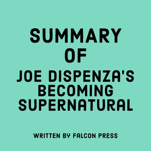 Summary of Joe Dispenza’s Becoming Supernatural, Falcon Press