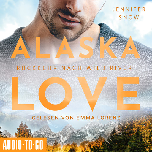 Rückkehr nach Wild River - Alaska Love, Band 3 (ungekürzt), Jennifer Snow