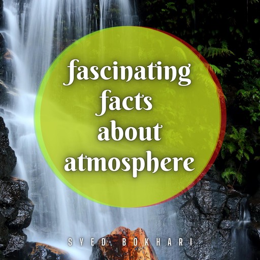 Fascinating Facts About Atmosphere, Syed Bokhari