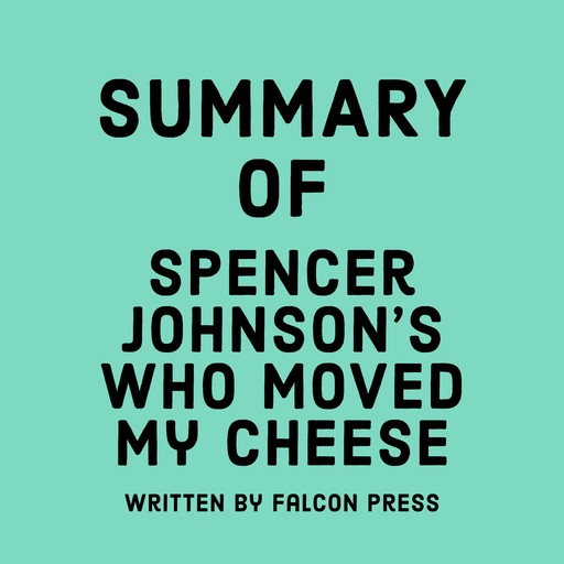 Summary of Spencer Johnson's Who Moved My Cheese, Falcon Press