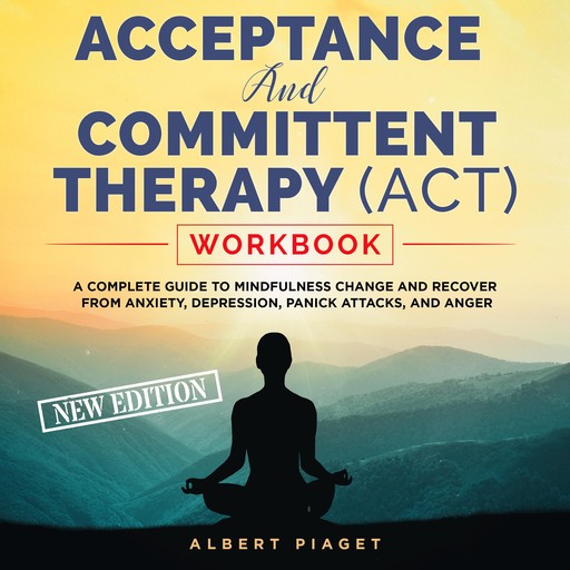 ACCEPTANCE AND COMMITTENT THERAPY (ACT) WORKBOOK, Albert Piaget