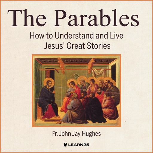 The Parables: How to Understand and Live Jesus' Great Stories, John Hughes