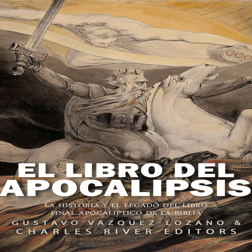 El libro del Apocalipsis: la historia y el legado del libro final apocalíptico de la Biblia, Charles River Editors