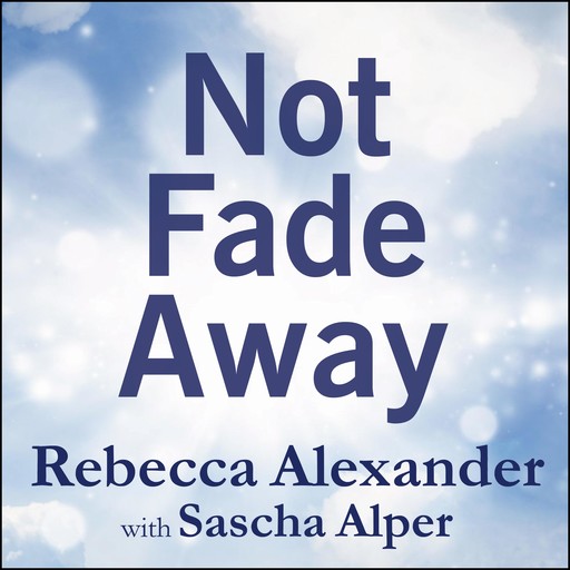 Not Fade Away, Rebecca Alexander, Sascha Alper