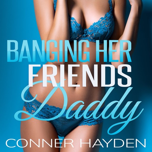 Banging her Friend’s Daddy, Conner Hayden