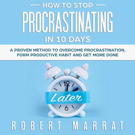 How to Stop Procrastinating in 10 Days, Robert Marrat