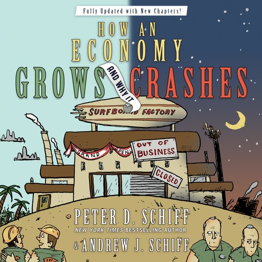 How an Economy Grows and Why It Crashes, Peter D.Schiff, Andrew J.Schiff